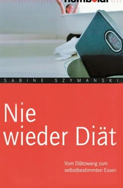 Nie wieder Diät - Vom Diätzwang zum selbstbestimmten Essen