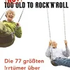 Not too old to Rock ‘n’ Roll - Die 77 größten Irrtümer über das Älterwerden