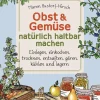 Obst und Gemüse haltbar machen. Einlegen, Einkochen, Trocknen, Entsaften, Gären, Kühlen, Lagern.