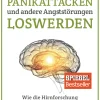 Panikattacken und andere Angststörungen loswerden. Wie die Hirnforschung hilft, Angst und Panik für immer zu besiegen.