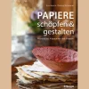 Papiere schöpfen und gestalten: Projekte aus Altpapieren und Pflanzen.