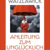 Paul Watzlawick. Anleitung zum Unglücklichsein.