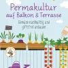 Permakultur auf Balkon und Terrasse. Gemüse nachhaltig und giftfrei anbauen.