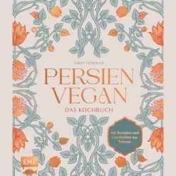 Persien vegan. Das Kochbuch. Mit Rezepten und Geschichten aus Teheran.