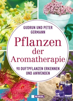 Pflanzen der Aromatherapie. 90 Duftpflanzen erkennen und anwenden.