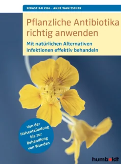Pflanzliche Antibiotika richtig anwenden - Mit natürlichen Alternativen Infektionen effektiv behandeln
