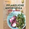 Pflanzliche Antibiotika selbst gemacht. Heilen und vorbeugen mit Gewürzen und Kräutern.