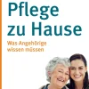 Pflege zu Hause. Was Angehörige wissen müssen.