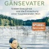 Plötzlich Gänsevater - Sieben Graugänse und die Entdeckung einer faszinierenden Welt