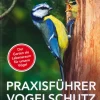 Praxisführer Vogelschutz. Der Garten als Lebensraum für unsere Vögel.