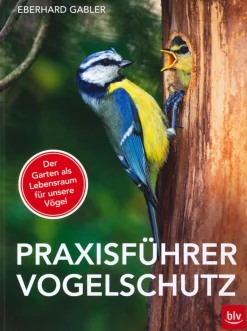 Praxisführer Vogelschutz. Der Garten als Lebensraum für unsere Vögel.
