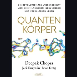 Quantenkörper: Die revolutionäre Wissenschaft von einem längeren, gesünderen und erfüllteren Leben.