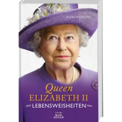 Queen Elizabeth II. Lebensweisheiten. Wie man in absolut jeder Lebenslage Stil und Etikette bewahrt.