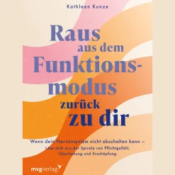 Raus aus dem Funktionsmodus - zurück zu dir: Wenn dein Nervensystem nicht abschalten kann - Löse dich aus der Spirale von Pflichtgefühl, Überlastung und Erschöpfung | Traumasensible & somatische Tools.