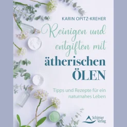 Reinigen und entgiften mit ätherischen Ölen: Tipps und Rezepte für ein naturnahes Leben.