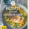 Rezepte für einen gesunden Darm - So bringen Sie Ihren Bauch zur Ruhe