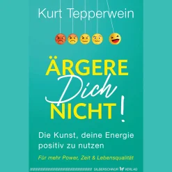 Ärgere Dich nicht!: Die Kunst, deine Energie positiv zu nutzen. Für mehr Power, Zeit & Lebensqualität.