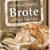 Schmackhafte Brote selber baccken. Verlockende Rezepte für alle Sorten.