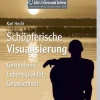 Schöpferische Visualisierung - Gesundsein, Lebensqualität, Gelassenheit