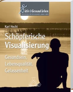 Schöpferische Visualisierung - Gesundsein, Lebensqualität, Gelassenheit