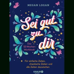 Sei gut zu dir: Das 52-Wochen-Workbook für einfache Zeiten, chaotische Zeiten und alle Zeiten dazwischen | Wunderschön illustriertes Journal für mehr Selbstliebe und Selbstvertrauen.