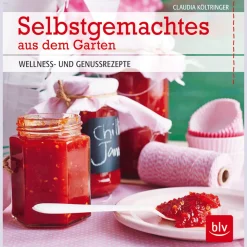 Selbstgemachtes aus dem Garten. Wellness- und Genussrezepte.