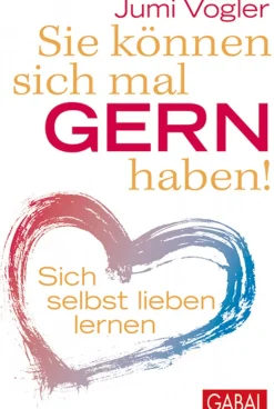 Sie können sich mal gern haben! - Sich selbst lieben lernen