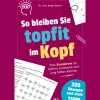 So bleiben Sie topfit im Kopf. Wie Senioren ihr Gehirn trainieren und jung halten können - mit vielen Tipps und 200 Übungen. Das Übungsbuch für das Gedächtnistraining und Konzentrationstraining.