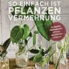 So einfach ist Pflanzenvermehrung. Die besten Methoden für 60 Nutz- und Zimmerpflanzen.