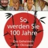 So werden Sie 100 Jahre - Das Geheimnis von Okinawa