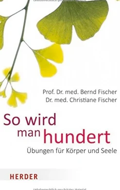 So wird man hundert - Übungen für Körper und Seele.
