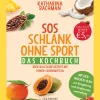 SOS Schlank ohne Sport - Das Kochbuch: Über 160 leckere Rezepte mit Power-Lebensmitteln - Mit Vier-Wochen-Plan zur Entgiftung und Ernährungsumstellung.
