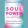 Soul Power - The Next Level: Tools, die dein Leben verändern werden.
