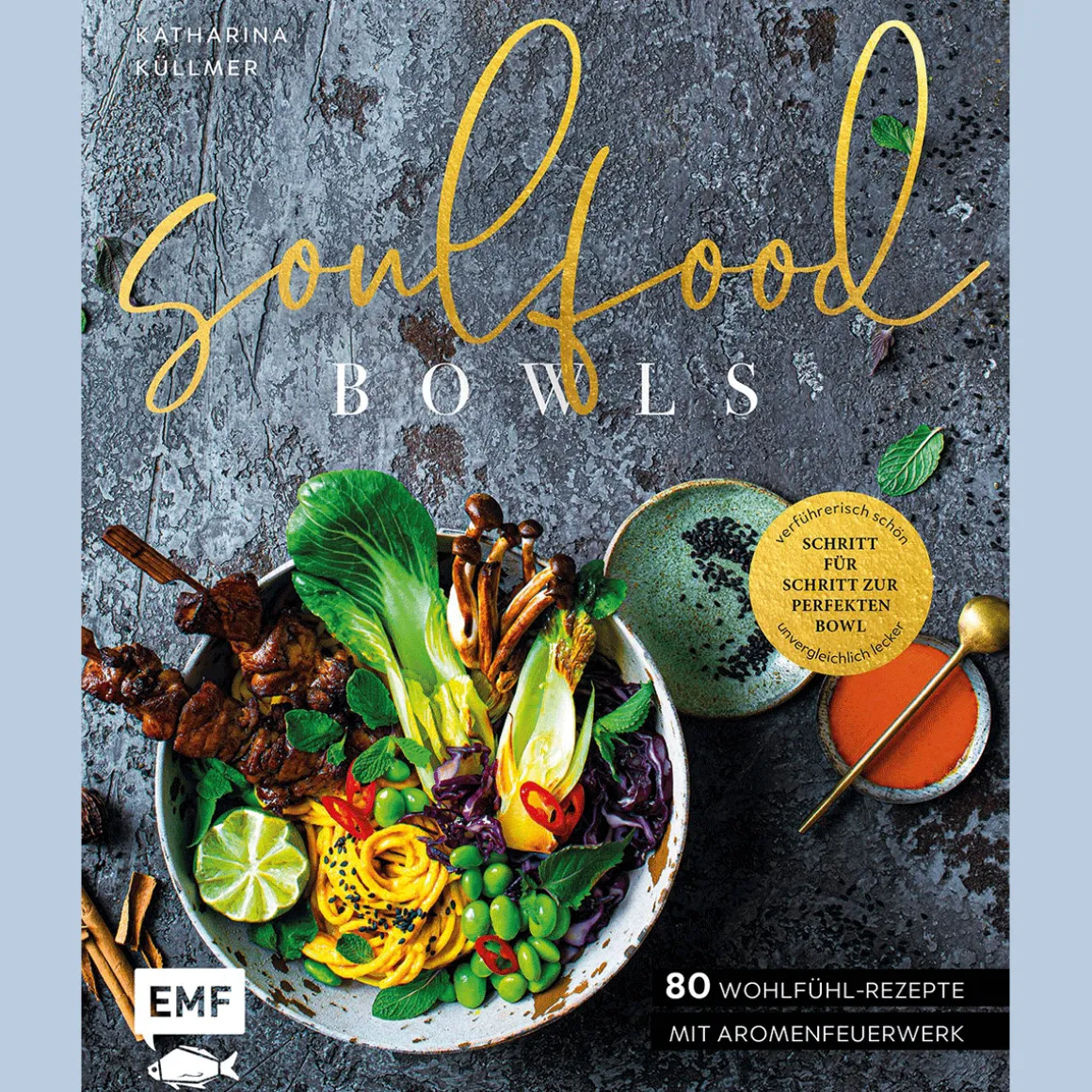 Soulfood Bowls - 80 Wohlfühl-Rezepte mit Aromenfeuerwerk: Verführerisch schön, unvergleichlich lecker - Schritt für Schritt zur perfekten Bowl.