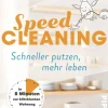 Speed Cleaning - Schneller putzen, mehr leben - In 8 Minuten zur blitzblanken Wohnung