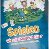 Spielen wie die Kinder früher. 100 alte Spiele für drinnen und draußen.