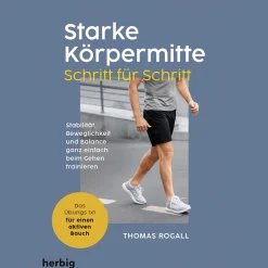 Starke Körpermitte Schritt für Schritt - Stabilität, Beweglichkeit und Balance ganz einfach beim Gehen trainieren: Das Übungs 1x1 für einen aktiven Bauch.