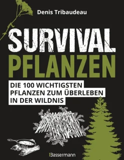 Survivalpflanzen. Die 100 wichtigsten Pflanzen zum Überleben in der Wildnis.