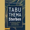 Tabuthema Sterben: Ein umfassender Leitfaden für die Begleitung auf der letzten Reise.