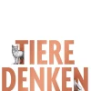 Tiere denken. Vom Recht der Tiere und den Grenzen des Menschen