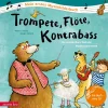 Trompete, Flöte, Kontrabass. Die wunderbare Welt der Musikinstrumente. Mit CD.