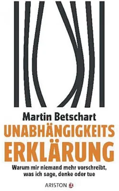 Unabhängigkeitserklärung - Warum mir niemand mehr vorschreibt, was ich sage, denke oder tue