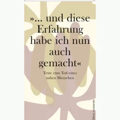 »...und diese Erfahrung habe ich nun auch gemacht«. Texte zum Tod eines nahen Menschen.