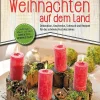 Unser Weihnachten auf dem Land. Dekoration, Geschenke, Schmuck und Rezepte für das schönste Fest des Jahres.