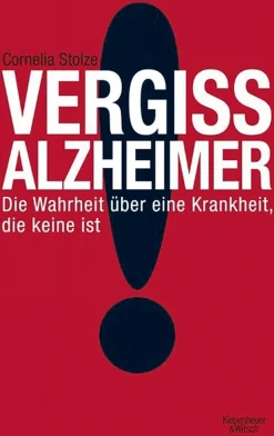 Vergiss Alzheimer!Die Wahrheit über eine Krankheit, die keine ist