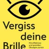 Vergiss deine Brille. Mit effizienten und gezielten Übungen zurück zur natürlichen Sehkraft.