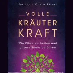 Volle Kräuter Kraft: Wie Pflanzen heilen und unsere Seele berühren.