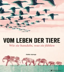 Vom Leben der Tiere. Wie sie handeln, was sie fühlen.