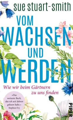 Vom Wachsen und Werden. Wie wir beim Gärtnern zu uns finden.