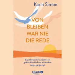 Von Bleiben war nie die Rede: Eine Sterbeamme erzählt vom großen Abschied und wie er ohne Angst gut gelingt.